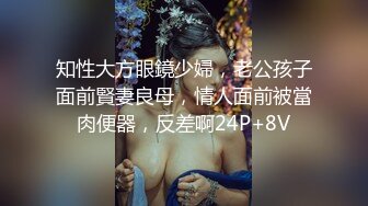 知性大方眼鏡少婦，老公孩子面前賢妻良母，情人面前被當肉便器，反差啊24P+8V