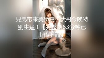 兄弟带来美娇妻！大哥今晚特别生猛！【完整版63分钟已上传下面】