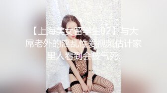 【上海美女留学生02】与大屌老外的淫乱性爱视频估计家里人看到会被气死.