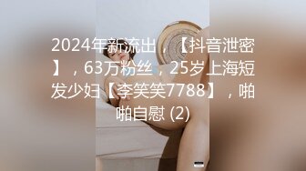 2024年新流出，【抖音泄密】，63万粉丝，25岁上海短发少妇【李笑笑7788】，啪啪自慰 (2)