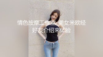 情色按摩工作室-美女米欧经好友介绍来体验