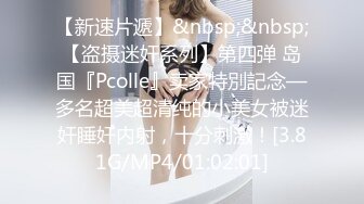 【新速片遞】&nbsp;&nbsp;【盗摄迷奸系列】第四弹 岛国『Pcolle』卖家特別記念—多名超美超清纯的小美女被迷奸睡奸内射，十分刺激！[3.81G/MP4/01:02:01]