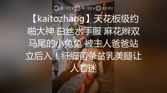 【kaitozhang】天花板级约啪大神 白丝水手服 麻花辫双马尾的小兔兔 被主人爸爸站立后入！纤细苗条贫乳美腿让人着迷