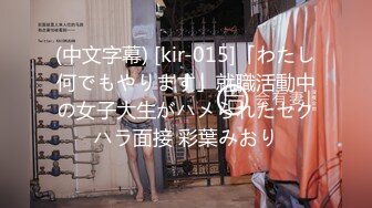 (中文字幕) [kir-015]「わたし何でもやります」就職活動中の女子大生がハメられたセクハラ面接 彩葉みおり