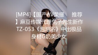 [MP4]【国产AV荣耀❤️推荐】麻豆传媒代理兔子先生新作TZ-053《泡泡浴》中出极品身材G奶美少女