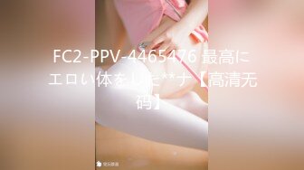 FC2-PPV-4465476 最高にエロい体をした**ナ【高清无码】