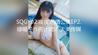 SQGY02.夜夜.色情公寓EP2.绿帽子乔将计就计.天美传媒