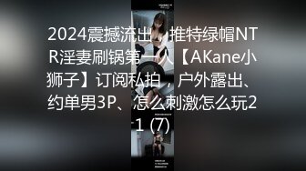 2024震撼流出，推特绿帽NTR淫妻刷锅第一人【AKane小狮子】订阅私拍，户外露出、约单男3P、怎么刺激怎么玩21 (7)