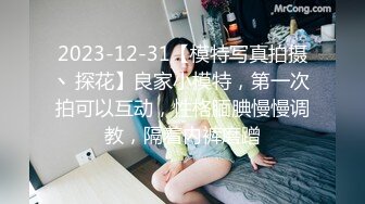 2023-12-31【模特写真拍摄丶探花】良家小模特，第一次拍可以互动，性格腼腆慢慢调教，隔着内裤磨蹭