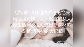 无敌清纯9分超高颜值的绝美网红脸女神，大尺度自拍及大量生活照及视频流出，身材超棒 炯炯有神的大眼睛