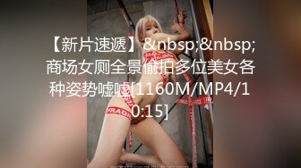 【新片速遞】&nbsp;&nbsp;商场女厕全景偷拍多位美女各种姿势嘘嘘[1160M/MP4/10:15]