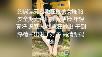 约操漂亮白嫩在校美女啪啪 安全期无套抽插随便操 年轻真好 逼紧人嫩 疯狂输出 干到爆精中出射了好多 高清源码录制