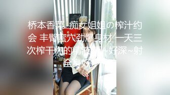 桥本香菜  痴女姐姐の榨汁约会 丰臀蜜穴劲爆身材 一天三次榨干你的精液 啊~好深~射全身好多~