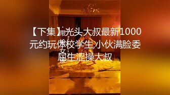 【下集】光头大叔最新1000元约玩体校学生,小伙满脸委屈生涩操大叔