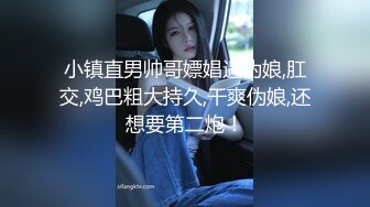 小镇直男帅哥嫖娼遇伪娘,肛交,鸡巴粗大持久,干爽伪娘,还想要第二炮！