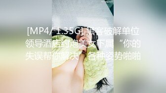 [MP4/ 1.35G] 黑客破解单位领导酒店约炮美女下属“你的失误帮你解决”各种姿势啪啪