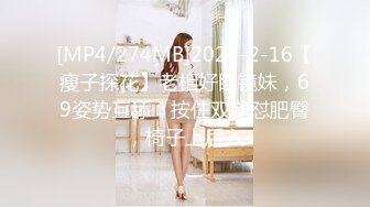 [MP4/274MB]2023-2-16【瘦子探花】老相好眼镜妹，69姿势互舔，按住双腿怼肥臀，椅子上后入