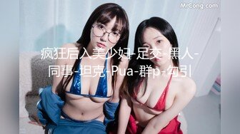 疯狂后入美少妇-足交-黑人-同事-坦克-Pua-群p-勾引