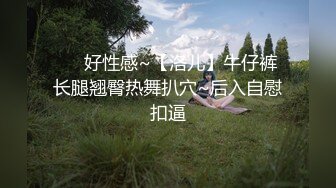 ❤️好性感~【洛儿】牛仔裤长腿翘臀热舞扒穴~后入自慰扣逼