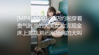 [MP4]3000元酒店约啪穿着贵气时尚的大美女,收完现金床上激战,鸡巴刚插痛的大叫