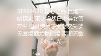 STP24620 糖心出品 巨炮二哈探家 采访实战日本美女留穴生 道具使用感受潮吹失禁 无套爆插尤物口爆 高潮无数为国争光