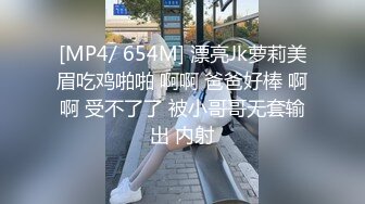 [MP4/ 654M] 漂亮Jk萝莉美眉吃鸡啪啪 啊啊 爸爸好棒 啊啊 受不了了 被小哥哥无套输出 内射