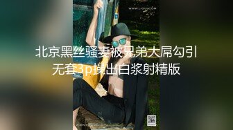 北京黑丝骚妻被兄弟大屌勾引无套3p操出白浆射精版