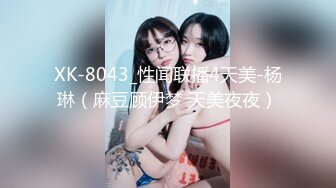 XK-8043_性闻联播4天美-杨琳（麻豆顾伊梦 天美夜夜）