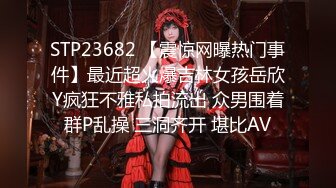 STP23682 【震惊网曝热门事件】最近超火爆吉林女孩岳欣Y疯狂不雅私拍流出 众男围着群P乱操 三洞齐开 堪比AV