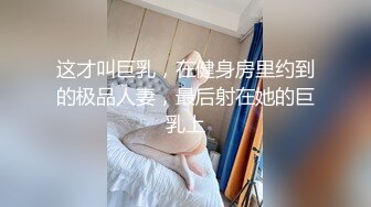 这才叫巨乳，在健身房里约到的极品人妻，最后射在她的巨乳上