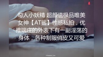 勾人小妖精 超颜值极品唯美女神【AT鲨】性感私拍，优雅端庄的外表下有一副淫荡的身体，各种制服俏皮又可爱