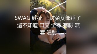 SWAG 好扯❗️被兔女郎睡了 還不知道 口交 全裸 有臉 無套 噴射