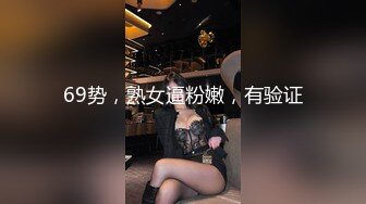 69势，熟女逼粉嫩，有验证