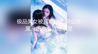 极品美女被超粗超长20公分黑几把肏小穴很享受