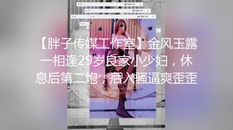 【胖子传媒工作室】金风玉露一相逢29岁良家小少妇，休息后第二炮，后入骚逼爽歪歪