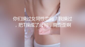 你们操过女同性恋吗？我操过，把T操成了母狗，爽歪歪啊