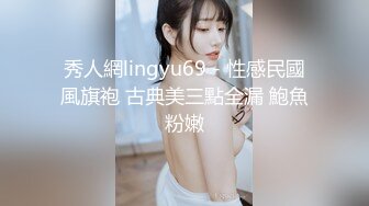 秀人網lingyu69 - 性感民國風旗袍 古典美三點全漏 鮑魚粉嫩