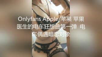 Onlyfans Apple/苹果 苹果医生的电车狂想曲第一弹  电车偶遇暗恋对象