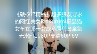 《硬核??精品》超多狼友寻求的网红美女RiaKurumi极品猫女车女郎一女战多屌单套全集无水印1080P高清60P 6V