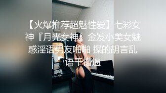 【火爆推荐超魅性爱】七彩女神『月光女神』金发小美女魅惑淫语男友啪啪 操的胡言乱语干懵逼