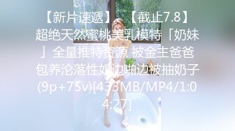 【新片速遞】✨【截止7.8】超绝天然蜜桃美乳模特「奶妹」全量推特资源 被金主爸爸包养沦落性奴边啪边被抽奶子(9p+75v)[433MB/MP4/1:04:27]