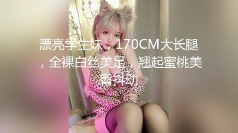 漂亮学生妹，170CM大长腿，全裸白丝美足，翘起蜜桃美臀抖动