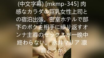 (中文字幕) [mkmp-345] 肉感なカラダの巨乳女性上司との宿泊出張。密室ホテルで部下のボクを相手に繰り返すオンナ主導のセックスが一晩中終わらない。 永井マリア 凛音とうか