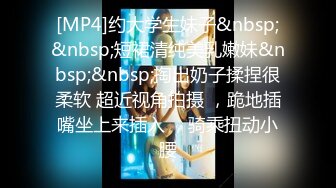 [MP4]约大学生妹子&nbsp;&nbsp;短裙清纯美乳嫩妹&nbsp;&nbsp;掏出奶子揉捏很柔软 超近视角拍摄 ，跪地插嘴坐上来插入 ，骑乘扭动小腰