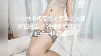 小伙扶着极品女友黑丝大长腿快速抽送❤️各种姿势啪啪打桩机一样超猛