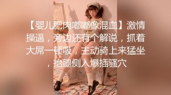 【婴儿肥肉嘟嘟像混血】激情操逼，旁边还有个解说，抓着大屌一顿吸，主动骑上来猛坐，抬腿侧入爆插骚穴