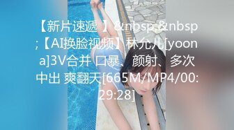 【新片速遞 】&nbsp;&nbsp;【AI换脸视频】林允儿[yoona]3V合并 口暴、颜射、多次中出 爽翻天[665M/MP4/00:29:28]