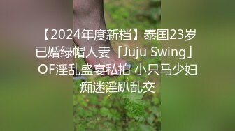 【2024年度新档】泰国23岁已婚绿帽人妻「Juju Swing」OF淫乱盛宴私拍 小只马少妇痴迷淫趴乱交