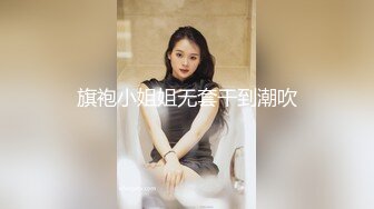 旗袍小姐姐无套干到潮吹