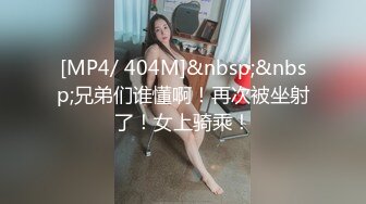 [MP4/ 404M]&nbsp;&nbsp;兄弟们谁懂啊！再次被坐射了！女上骑乘！